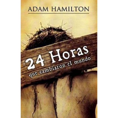 24 Horas Que Cambiaron El Mundo - by  Adam Hamilton (Paperback)