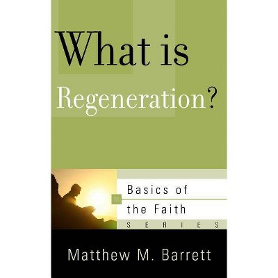 What Is Regeneration? - (Basics of the Faith) by  Matthew M Barrett (Paperback)