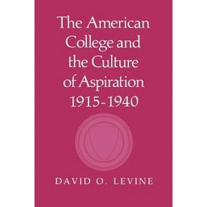 The American College and the Culture of Aspiration, 1915-1940 - by  David O Levine (Paperback) - 1 of 1