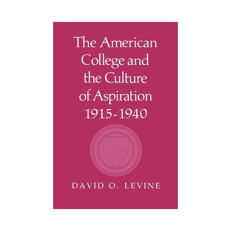 The American College and the Culture of Aspiration, 1915-1940 - by  David O Levine (Paperback), 1 of 2