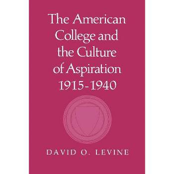 The American College and the Culture of Aspiration, 1915-1940 - by  David O Levine (Paperback)