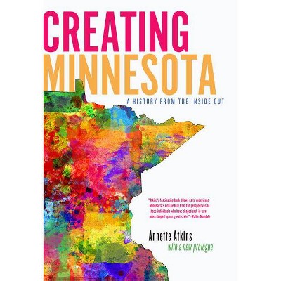 Creating Minnesota - by  Annette Atkins (Paperback)