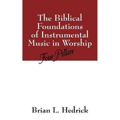 The Biblical Foundations of Instrumental Music in Worship - by  Brian L Hedrick (Paperback)