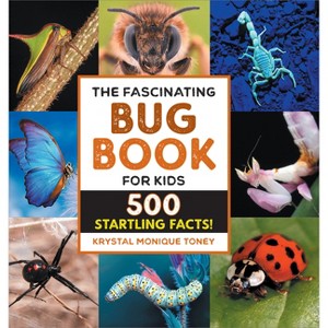 The Fascinating Bug Book for Kids - (Fascinating Facts) by  Krystal Monique Toney (Hardcover) - 1 of 1