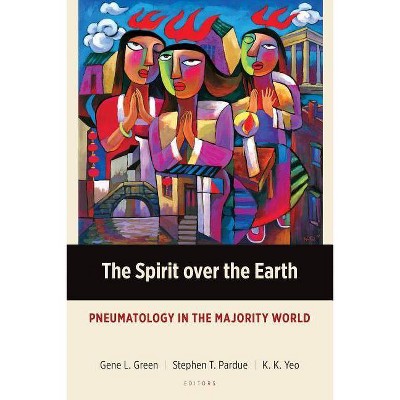 The Spirit over the Earth - (Majority World Theology) by  Gene L Green & Stephen T Pardue & Khiok-Khng Yeo (Paperback)