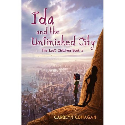 Ida and the Unfinished City - (Lost Children) by  Carolyn Cohagan (Paperback)