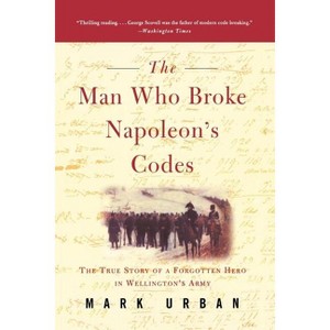 The Man Who Broke Napoleon's Codes - by  Mark Urban (Paperback) - 1 of 1