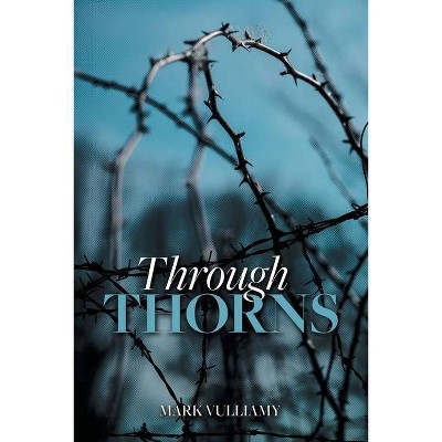 Through Thorns - by  Mark Vulliamy (Paperback)