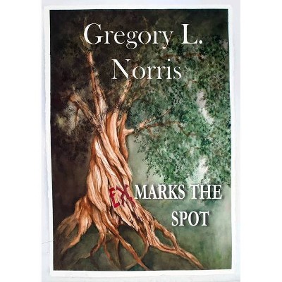 Ex Marks the Spot - by  Gregory L Norris (Paperback)