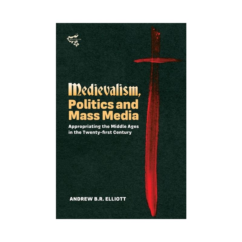 Medievalism, Politics and Mass Media - by  Andrew B R Elliott (Hardcover), 1 of 2
