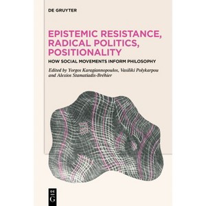 Epistemic Resistance, Radical Politics, Positionality - by  Yorgos Karagiannopoulos & Vasiliki Polykarpou & Alexios Stamatiadis-Bréhier (Hardcover) - 1 of 1