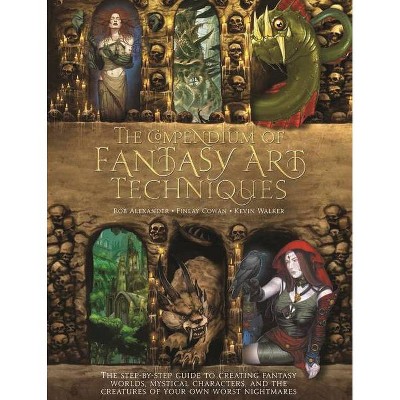 The Compendium of Fantasy Art Techniques - by  Rob Alexander & Finlay Cowan & Kevin Walker (Paperback)