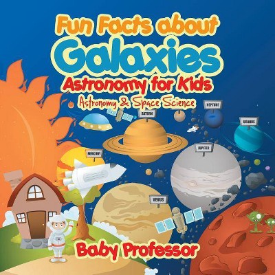 Fun Facts about Galaxies Astronomy for Kids Astronomy & Space Science - by  Baby Professor (Paperback)