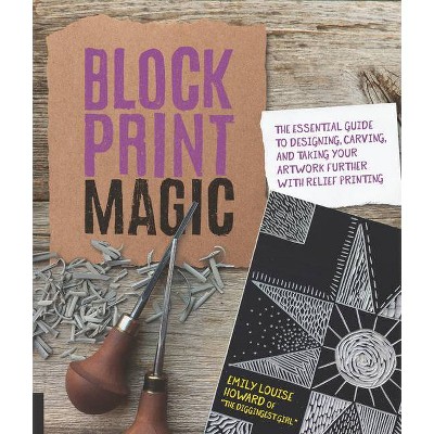 Block Print Magic - by  Emily Louise Howard (Paperback)