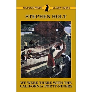 We Were There with the California Forty-Niners - by  Stephen Holt (Paperback) - 1 of 1