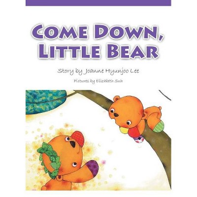 Come Down, Little Bear - by  Joanne Hyunjoo Lee (Hardcover)