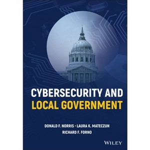 Cybersecurity and Local Government - by  Donald F Norris & Laura K Mateczun & Richard F Forno (Hardcover) - 1 of 1