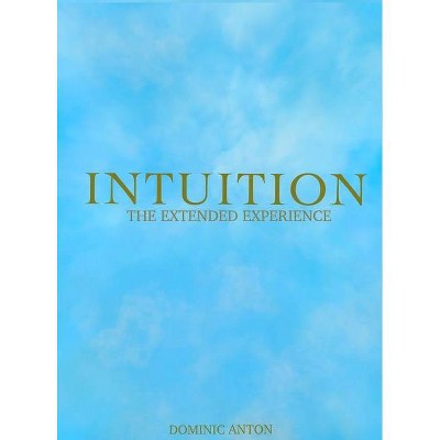 Intuition - by  Dominic J Anton (Hardcover)