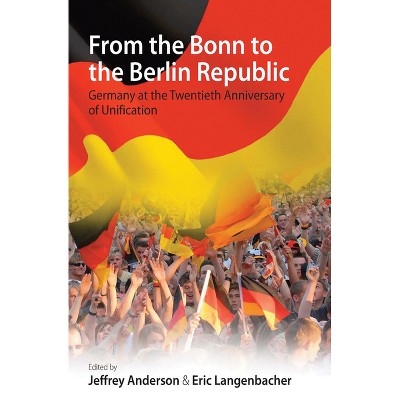 From the Bonn to the Berlin Republic - by  Jeffrey Anderson & Eric Langenbacher (Paperback)