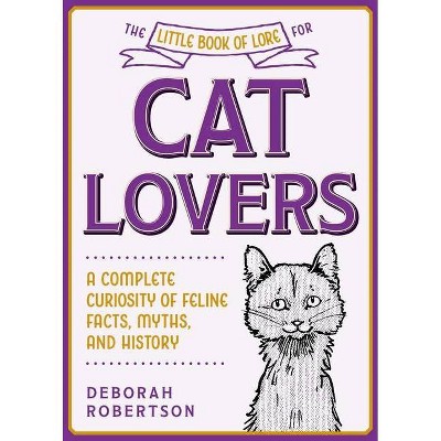 The Little Book of Lore for Cat Lovers - (Little Books of Lore) by  Deborah Robertson (Hardcover)