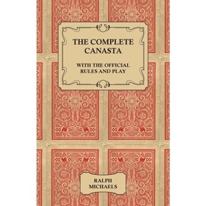 The Complete Canasta - With The Official Rules and Play - by  Ralph Michaels (Paperback) - 1 of 1