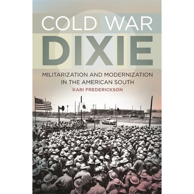 Cold War Dixie - (Politics and Culture in the Twentieth-Century South) by Kari Frederickson