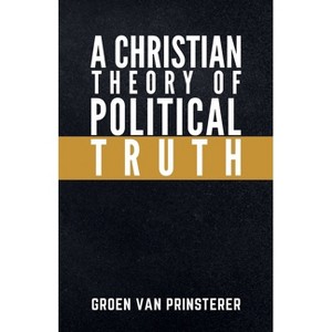 A Christian Theory of Political Truth - by  Guillaume Groen Van Prinsterer (Paperback) - 1 of 1