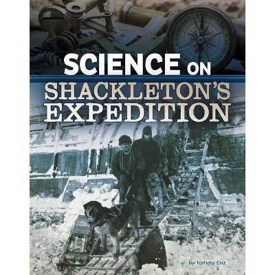 Science on Shackleton's Expedition - (The Science of History) by  Tammy Enz (Hardcover)