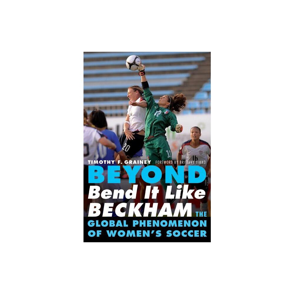 Beyond Bend It Like Beckham - by Timothy F Grainey (Paperback)