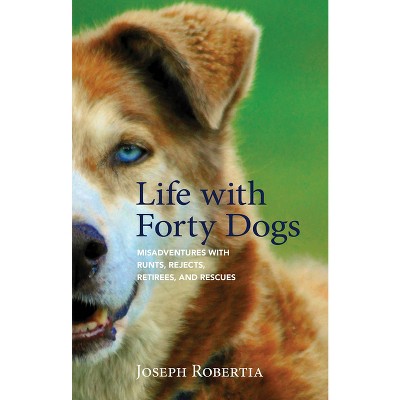 Life with Forty Dogs - by  Joseph Robertia (Paperback)
