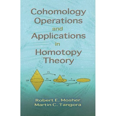 Cohomology Operations and Applications in Homotopy Theory - (Dover Books on Mathematics) by  Robert E Mosher & Martin C Tangora (Paperback)