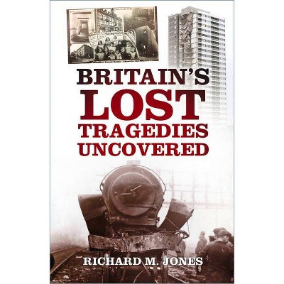 Britain's Lost Tragedies Uncovered - by  Richard M Jones (Paperback)