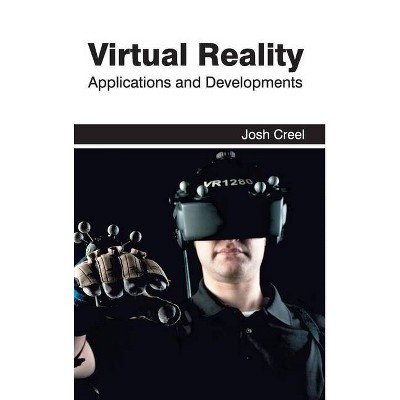 Virtual Reality: Applications and Developments - by  Josh Creel (Hardcover)