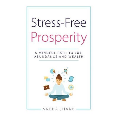 Stress-Free Prosperity - by  Sneha Jhanb (Hardcover)