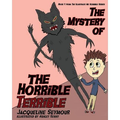 The Mystery Of The Horrible Terrible - by  Jacqueline Seymour (Paperback)