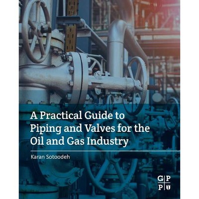 A Practical Guide to Piping and Valves for the Oil and Gas Industry - by  Karan Sotoodeh (Paperback)