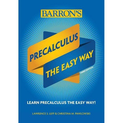 Precalculus: The Easy Way - (Barron's Easy Way) 6th Edition by  Christina Pawlowski & Lawrence Leff (Paperback)