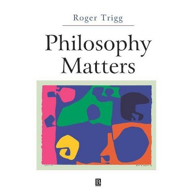 Philosophy Matters - by  Roger Trigg (Paperback)