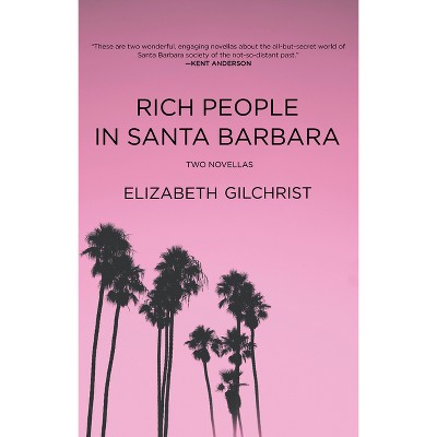 Rich People in Santa Barbara - by  Elizabeth Gilchrist (Hardcover)