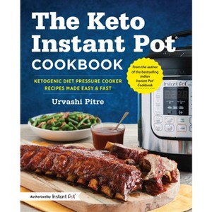 Keto Instant Pot Cookbook : Ketogenic Diet Pressure Cooker Recipes Made Easy & Fast - By Urvashi Pitre ( Paperback ) - 1 of 1