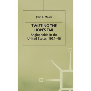 Twisting the Lion's Tail - (Anglophobia in the United States, 1921-48) by  J Moser (Hardcover) - 1 of 1