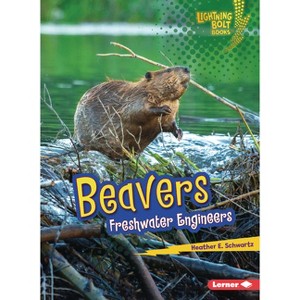 Beavers - (Lightning Bolt Books (R) -- Ecosystem Engineers) by  Heather E Schwartz (Paperback) - 1 of 1