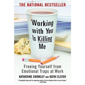Working with You Is Killing Me - by  Katherine Crowley & Kathi Elster (Paperback) - 1 of 1