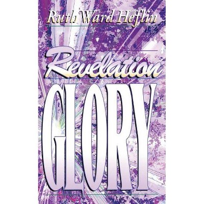 Revelation Glory - by  Ruth Ward Heflin (Paperback)