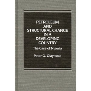 Petroleum and Structural Change in a Developing Country - by  Peter O Olayiwola & P Olayiwola (Hardcover) - 1 of 1