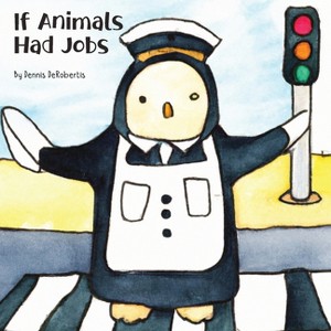 If Animals Had Jobs - (A Small Book of Ifs) by  Dennis Derobertis (Paperback) - 1 of 1