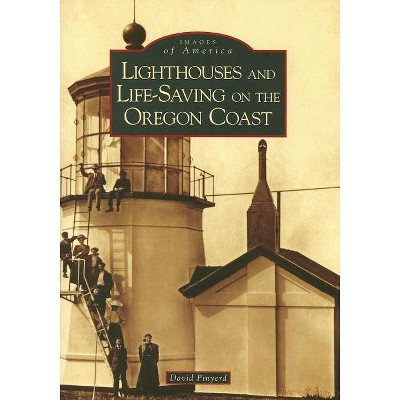 Lighthouses and Life-Saving on the Oregon Coast - (Images of America (Arcadia Publishing)) by David Pinyerd (Paperback)