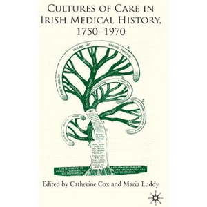 Cultures of Care in Irish Medical History, 1750-1970 - by  C Cox & M Luddy (Hardcover) - 1 of 1