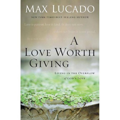 A Love Worth Giving - by  Max Lucado (Paperback)