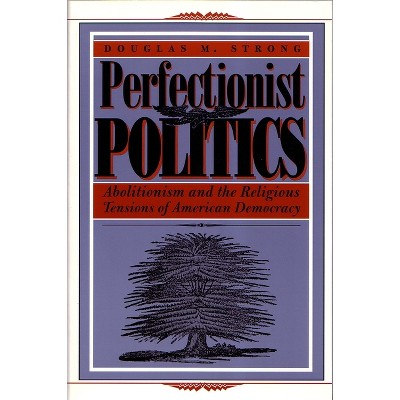 Perfectionist Politics - (Religion and Politics) by  Douglas M Strong (Paperback)